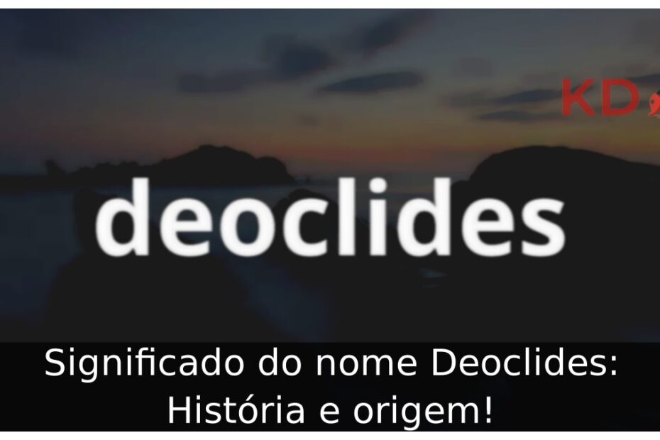 Significado do nome Deoclides: História e origem! 3 Significado do nome Deoclides: História e origem!