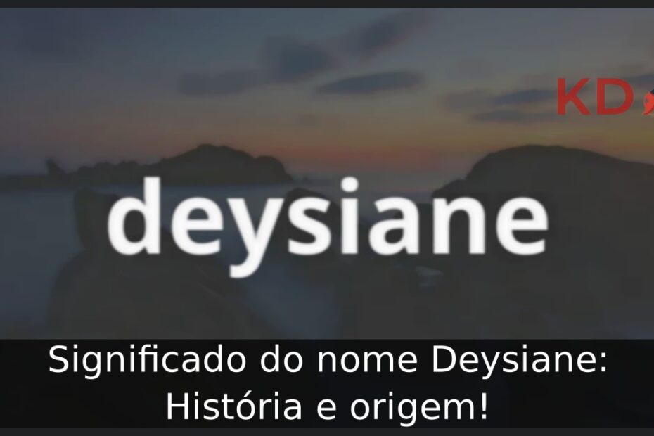 Significado do nome Deysiane: História e origem! 11 Significado do nome Deysiane: História e origem!