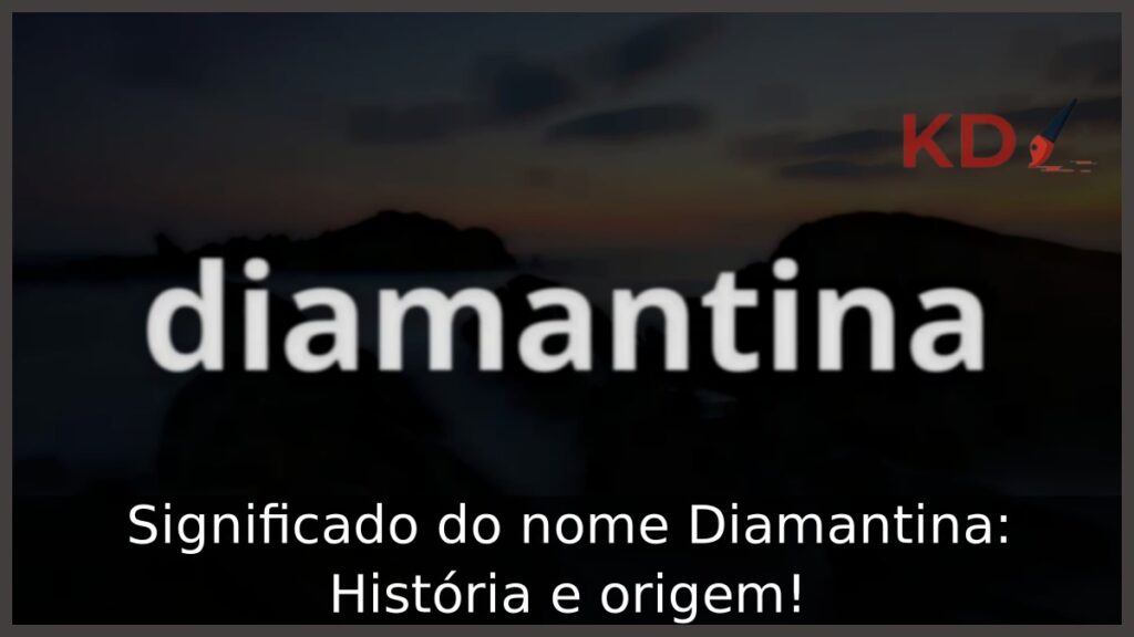 Significado do nome Diamantina: História e origem! 1 Significado do nome Diamantina: História e origem!