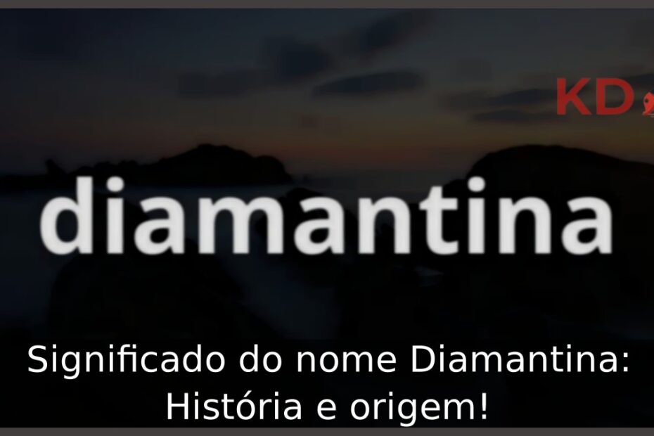 Significado do nome Diamantina: História e origem! 7 Significado do nome Diamantina: História e origem!