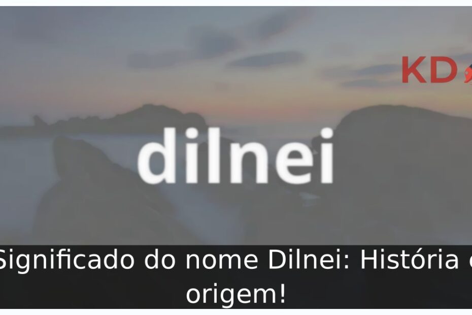Significado do nome Dilnei: História e origem! 17 Significado do nome Dilnei: História e origem!