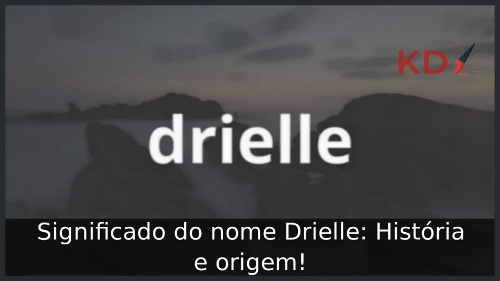 Significado do nome Drielle: História e origem!