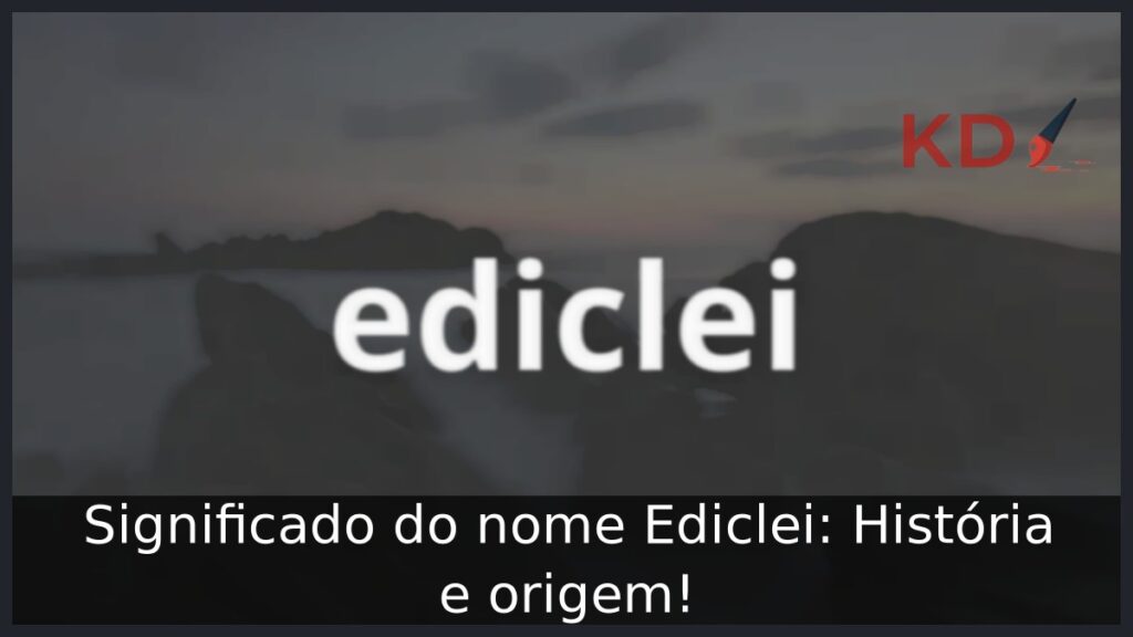 Significado do nome Ediclei: História e origem!