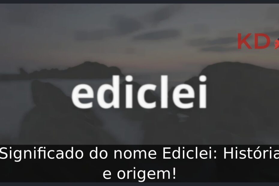 Significado do nome Ediclei: História e origem! 5 Significado do nome Ediclei: História e origem!