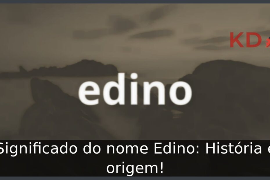 Significado do nome Edino: História e origem! 1 Significado do nome Edino: História e origem!