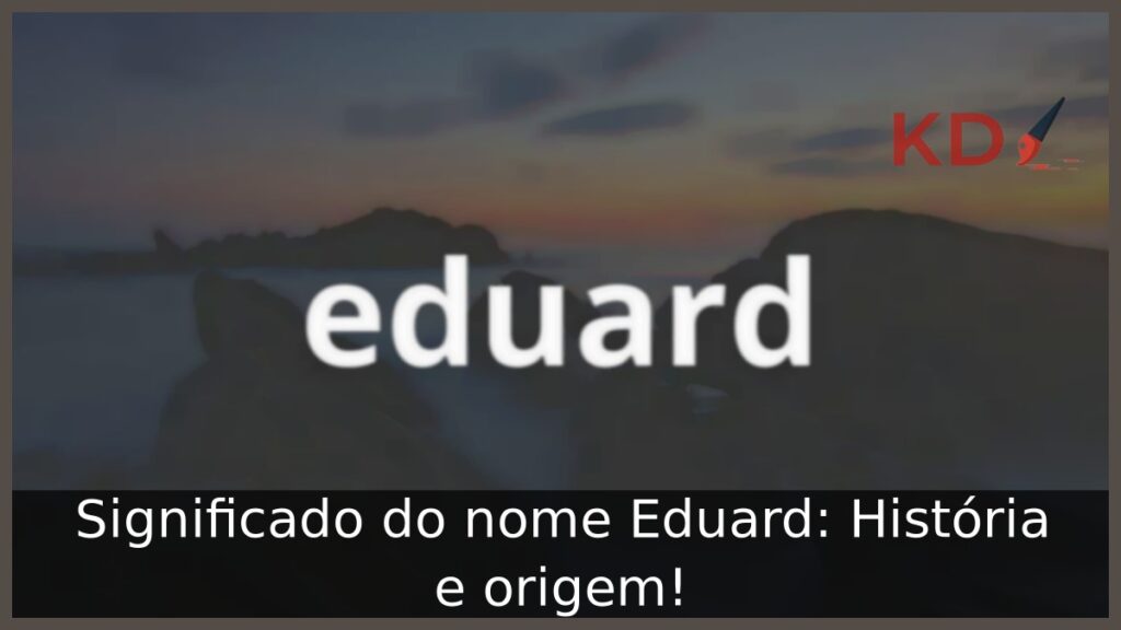 Significado do nome Eduard: História e origem! 1 Significado do nome Eduard: História e origem!