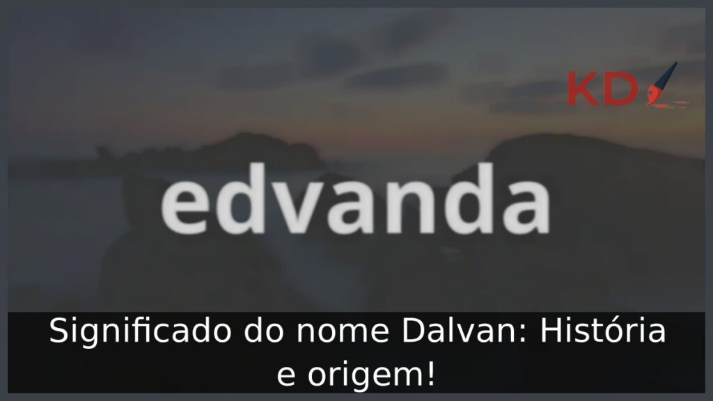 Significado do nome Dalvan: História e origem!