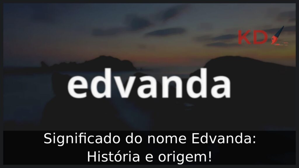 Significado do nome Edvanda: História e origem! 1 Significado do nome Edvanda: História e origem!