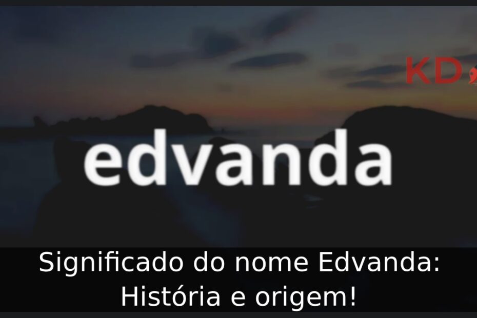 Significado do nome Edvanda: História e origem! 21 Significado do nome Edvanda: História e origem!