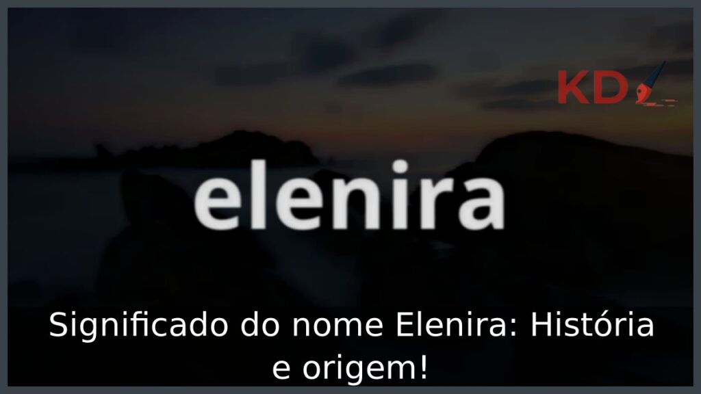 Significado do nome Elenira: História e origem! 1 Significado do nome Elenira: História e origem!