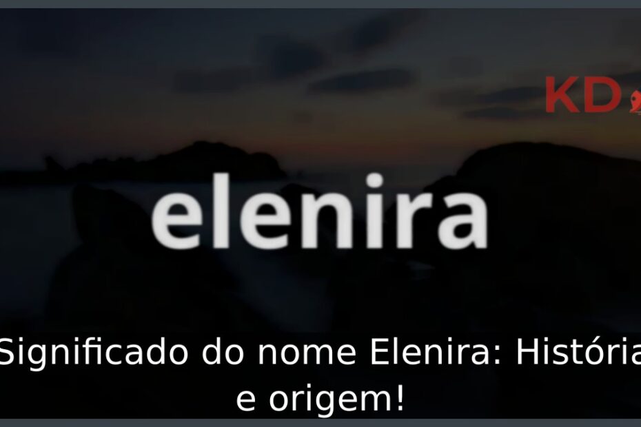 Significado do nome Elenira: História e origem! 19 Significado do nome Elenira: História e origem!