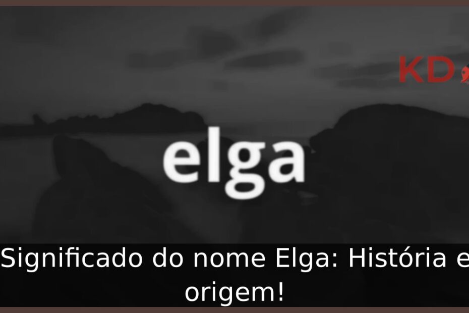 Significado do nome Elga: História e origem! 1 Significado do nome Elga: História e origem!