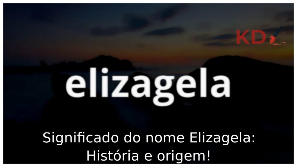 Significado do nome Elizagela: História e origem! 1 Significado do nome Elizagela: História e origem!