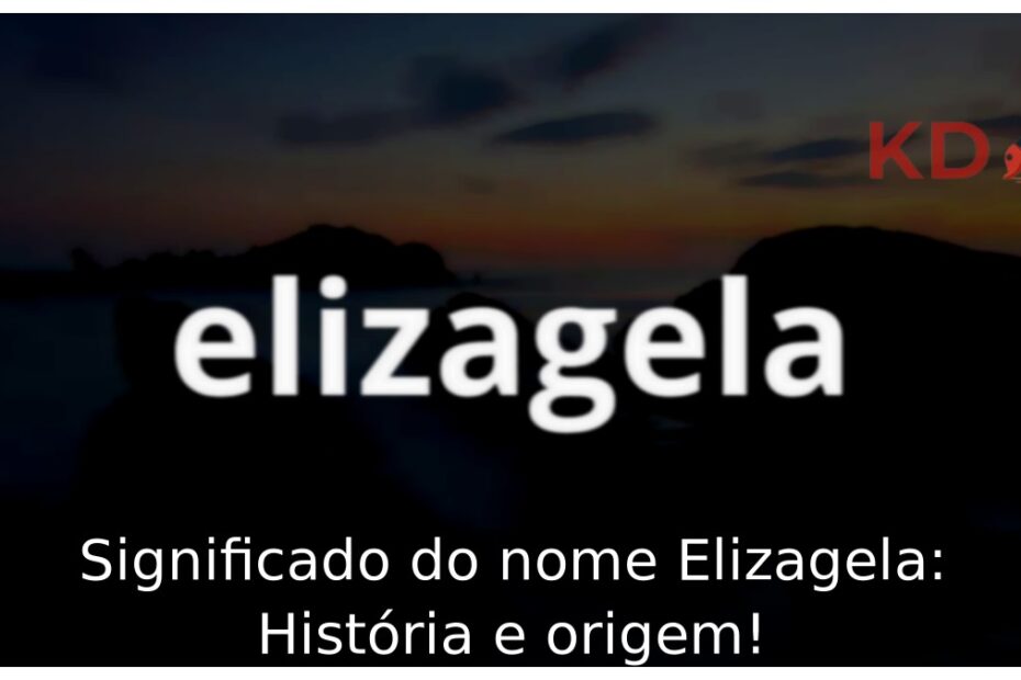 Significado do nome Elizagela: História e origem!