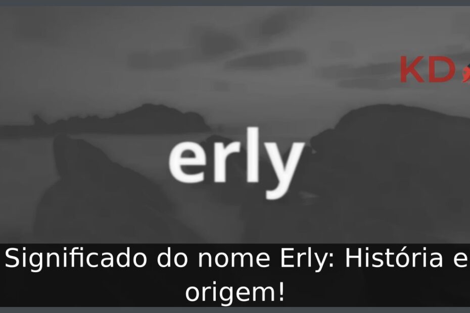Significado do nome Erly: História e origem! 1 Significado do nome Erly: História e origem!