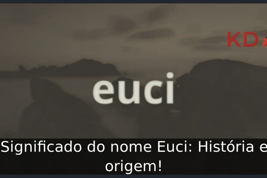 Significado do nome Euci: História e origem! 23 Significado do nome Euci: História e origem!