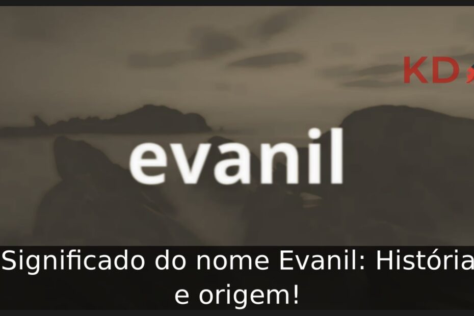 Significado do nome Evanil: História e origem! 11 Significado do nome Evanil: História e origem!