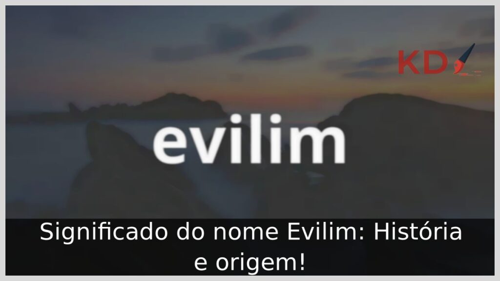 Significado do nome Evilim: História e origem!