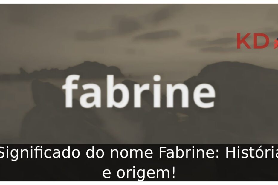 Significado do nome Fabrine: História e origem! 9 Significado do nome Fabrine: História e origem!