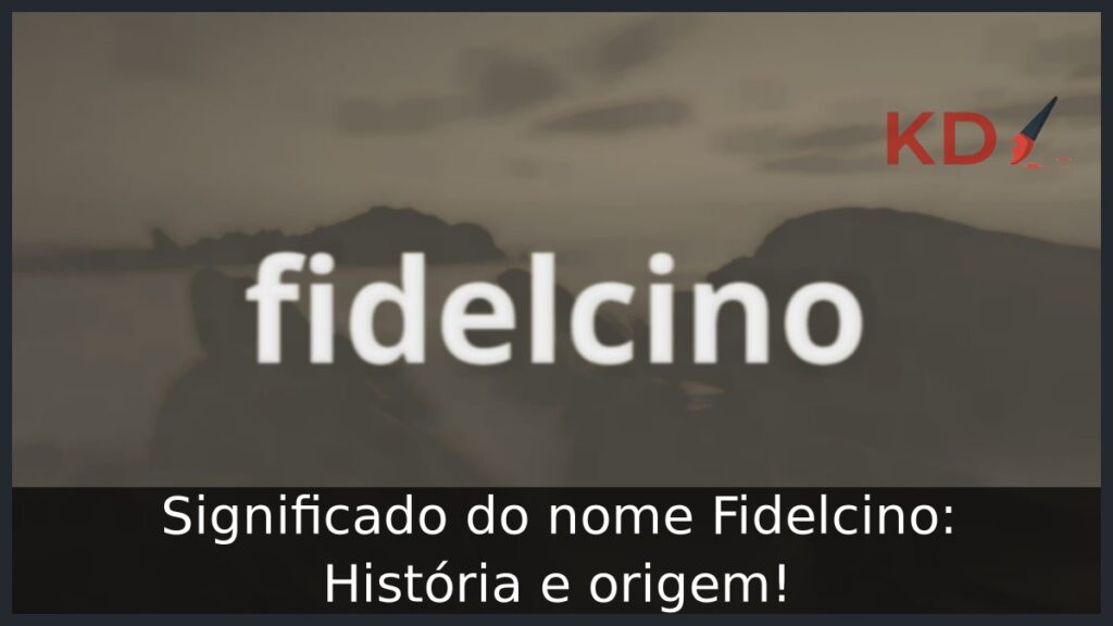 Significado do nome Fidelcino: História e origem! 1 Significado do nome Fidelcino: História e origem!