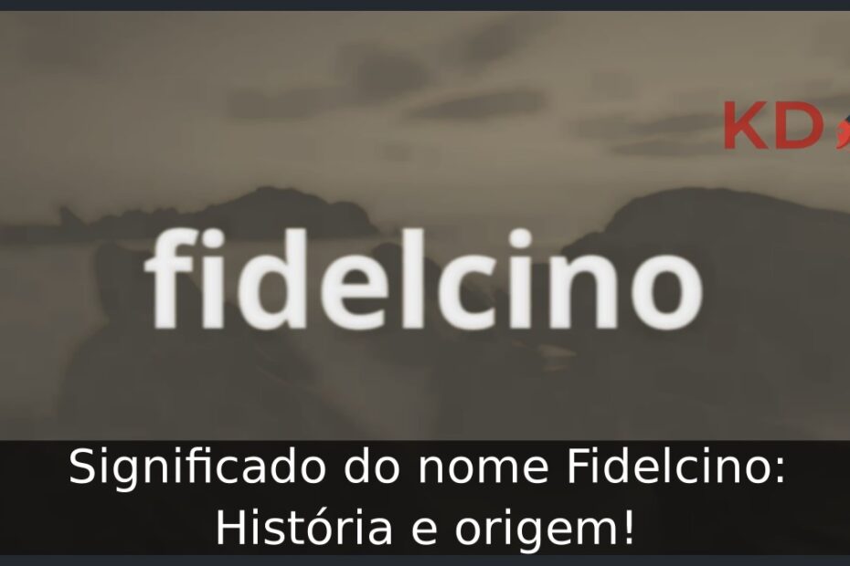 Significado do nome Fidelcino: História e origem! 21 Significado do nome Fidelcino: História e origem!