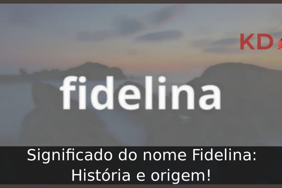 Significado do nome Fidelina: História e origem! 17 Significado do nome Fidelina: História e origem!