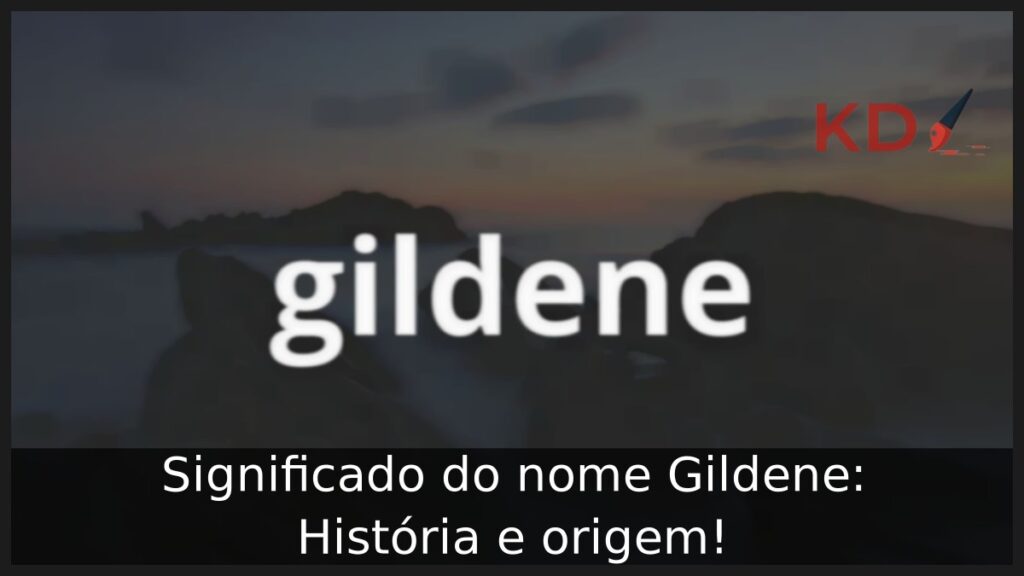 Significado do nome Gildene: História e origem!