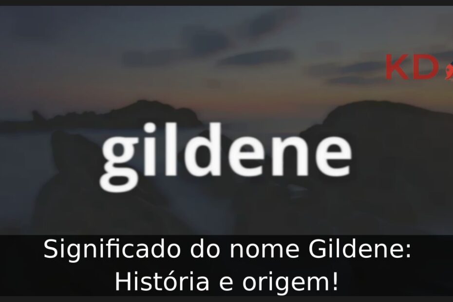 Significado do nome Gildene: História e origem!
