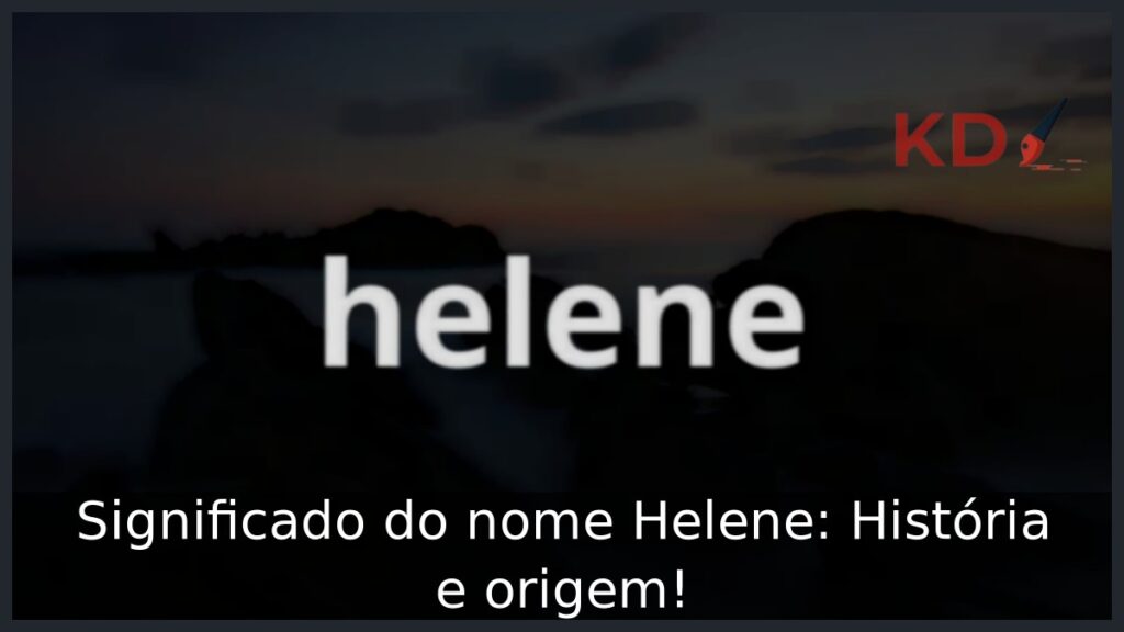 Significado do nome Helene: História e origem!