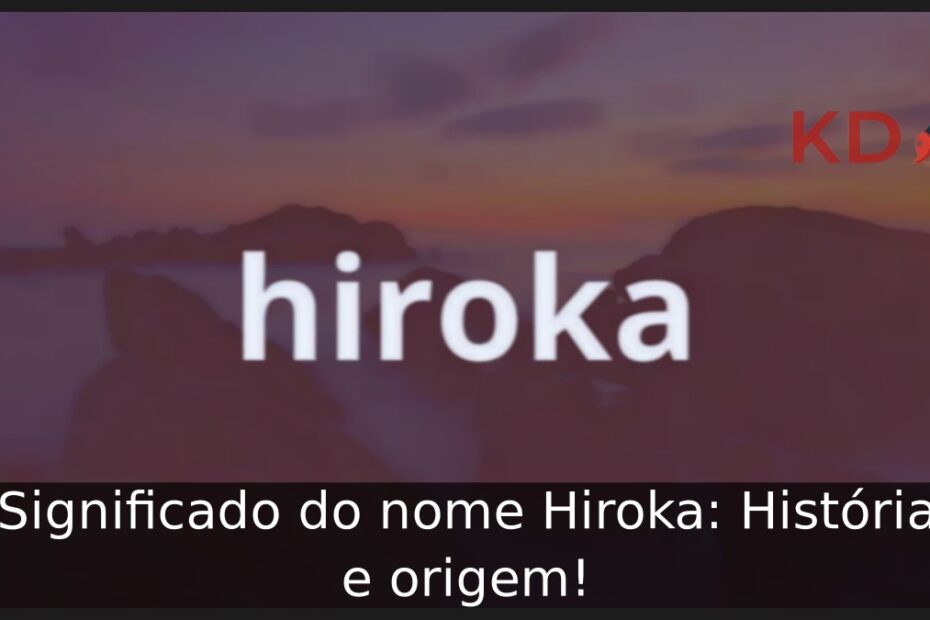 Significado do nome Hiroka: História e origem!