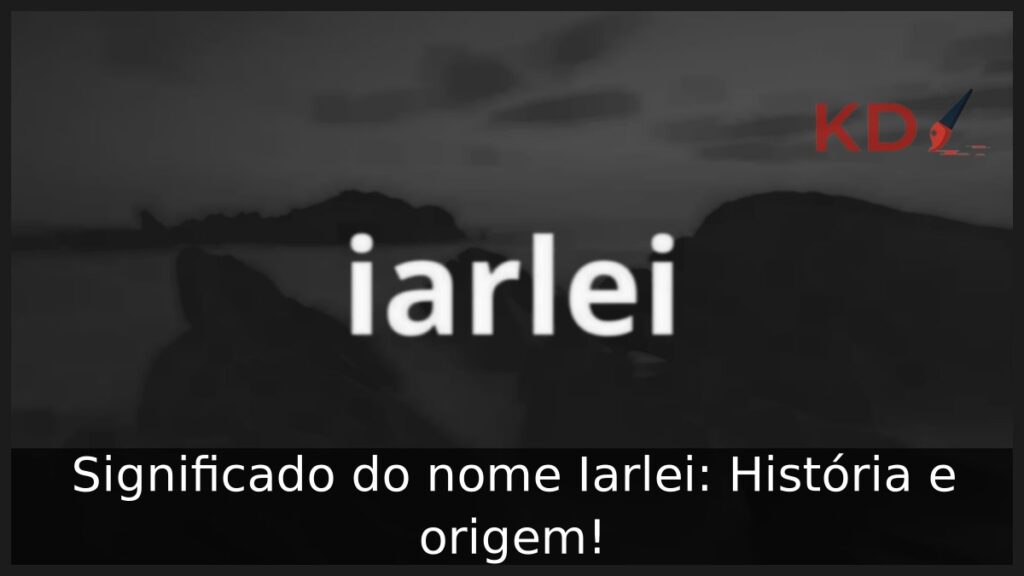 Significado do nome Iarlei: História e origem! 1 Significado do nome Iarlei: História e origem!