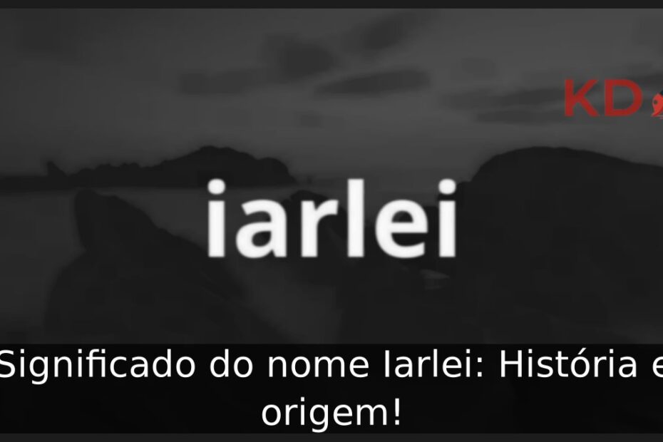 Significado do nome Iarlei: História e origem! 21 Significado do nome Iarlei: História e origem!