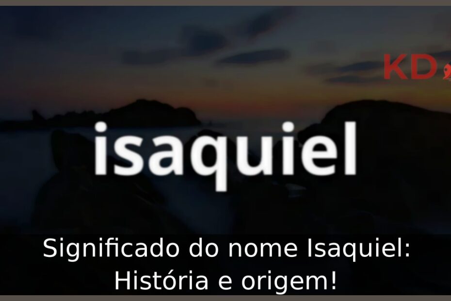 Significado do nome Isaquiel: História e origem! 21 Significado do nome Isaquiel: História e origem!