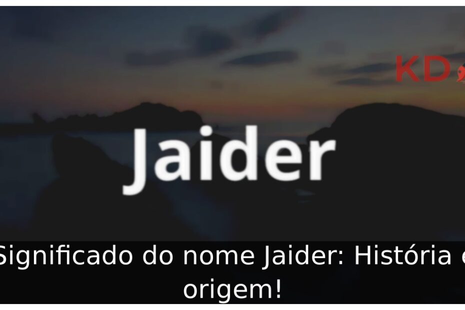 Significado do nome Jaider: História e origem! 13 Significado do nome Jaider