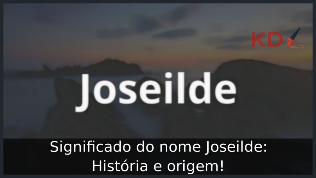 Significado do nome Joseilde: História e origem! 1 Significado do nome Joseilde: História e origem!