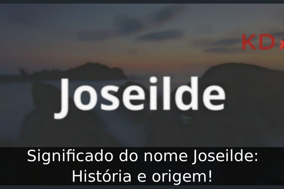 Significado do nome Joseilde: História e origem! 13 Significado do nome Joseilde: História e origem!