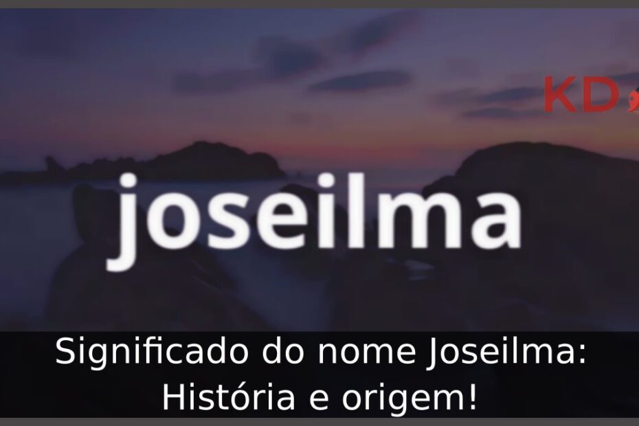 Significado do nome Joseilma: História e origem! 11 Significado do nome Joseilma: História e origem!