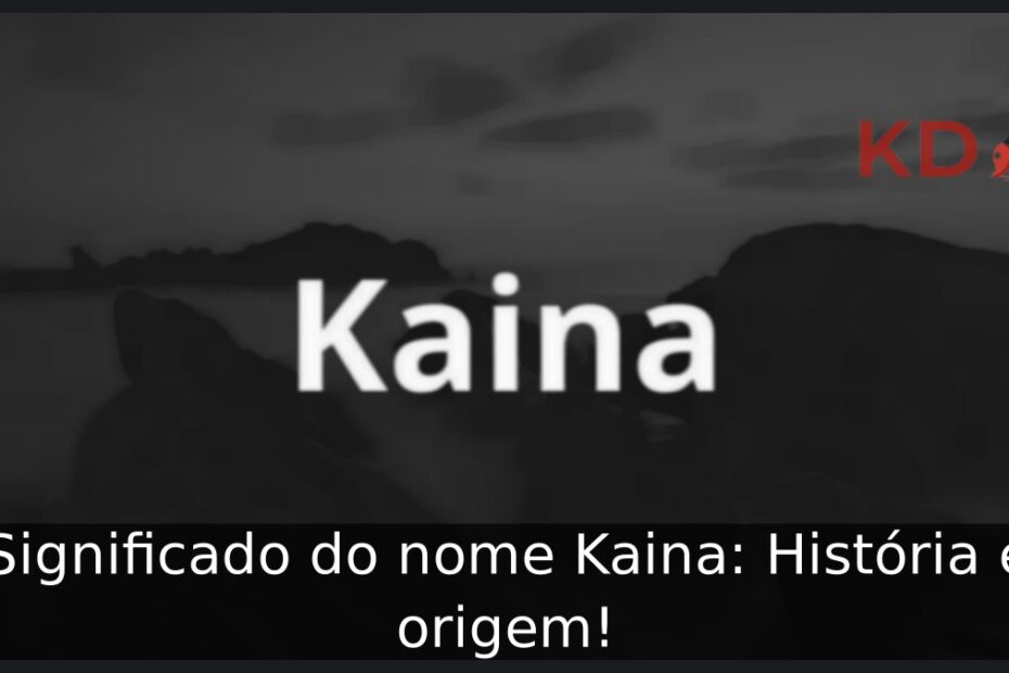 Significado do nome Kaina: História e origem! 17 Significado do nome Kaina: História e origem!