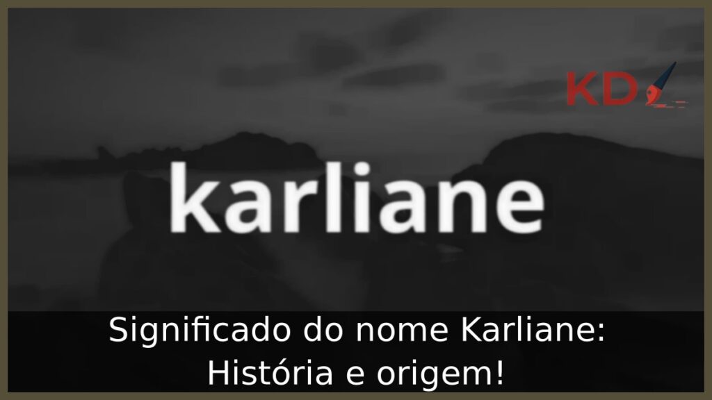 Significado do nome Karliane: História e origem! 1 Significado do nome Karliane: História e origem!