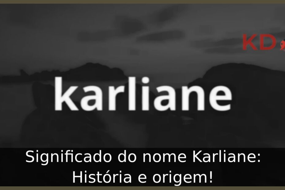 Significado do nome Karliane: História e origem! 11 Significado do nome Karliane: História e origem!