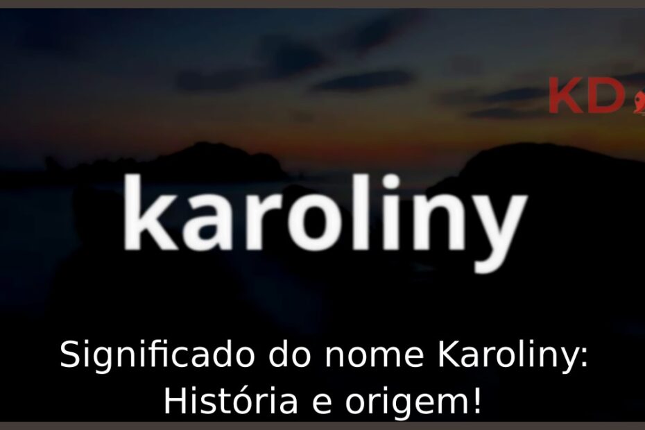 Significado do nome Karoliny: História e origem! 19 Significado do nome Karoliny: História e origem!