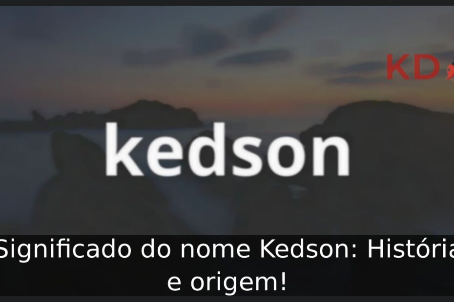 Significado do nome Kedson: História e origem! 17 Significado do nome Kedson: História e origem!