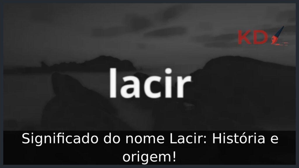 Significado do nome Lacir: História e origem!