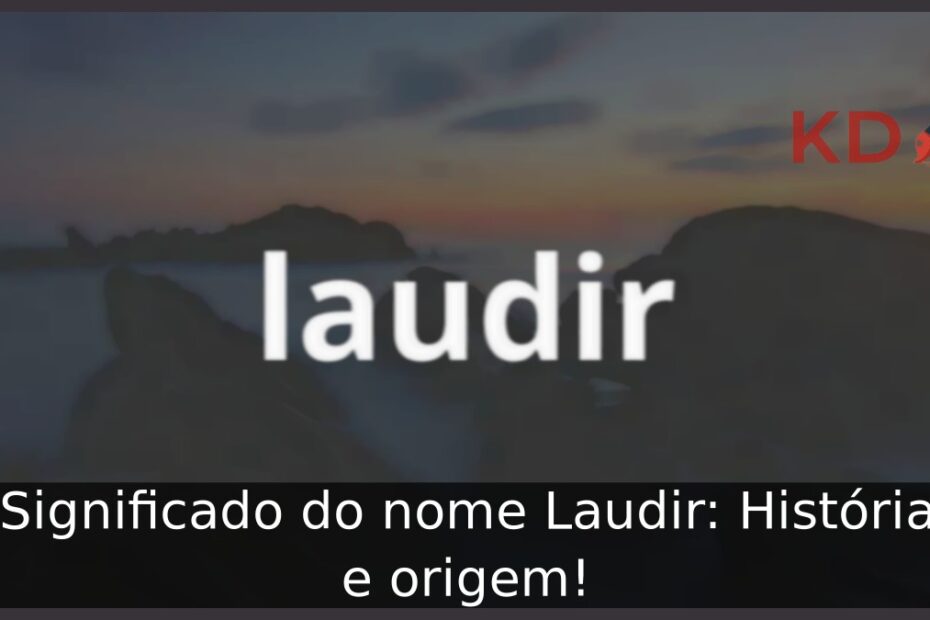 Significado do nome Laudir: História e origem! 23 Significado do nome Laudir: História e origem!