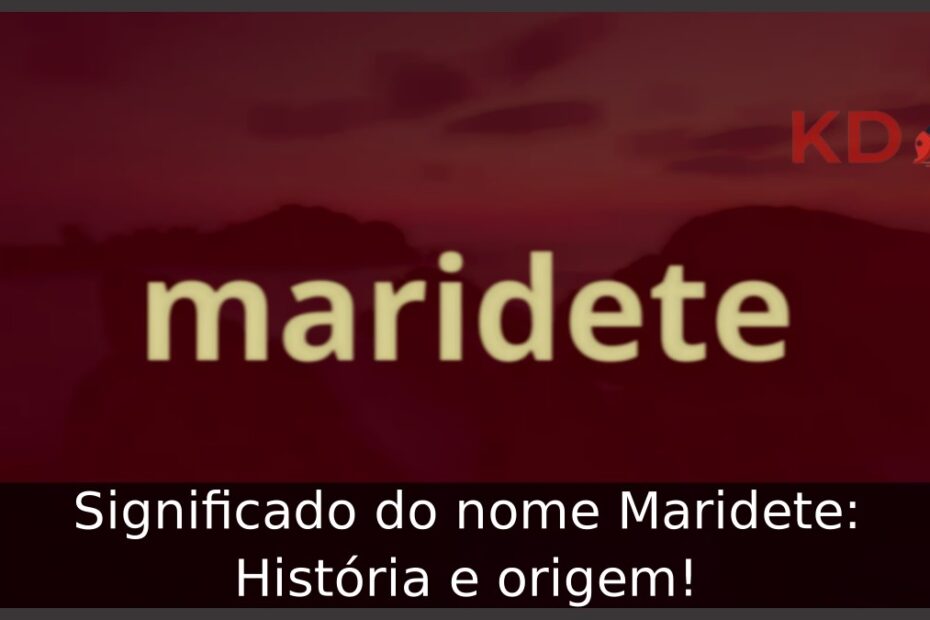 Significado do nome Maridete: História e origem! 7 Significado do nome Maridete: História e origem!
