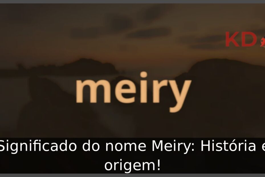 Significado do nome Meiry: História e origem! 19 Significado do nome Meiry: História e origem!