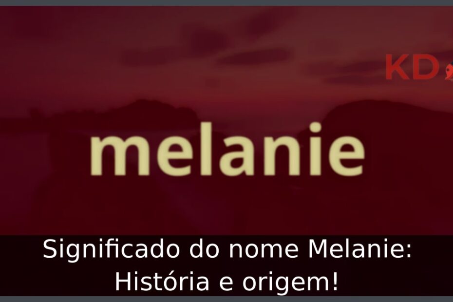 Significado do nome Melanie: História e origem! 11 Significado do nome Melanie: História e origem!