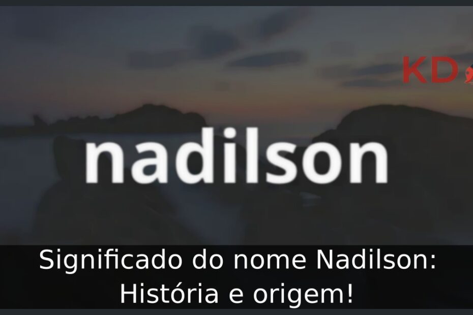 Significado do nome Nadilson: História e origem! 7 Significado do nome Nadilson: História e origem!