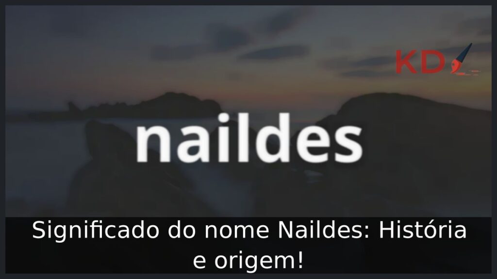 Significado do nome Naildes: História e origem!