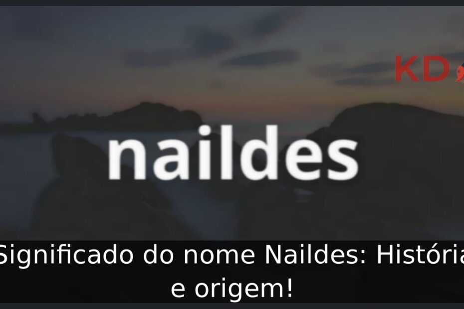 Significado do nome Naildes: História e origem! 11 Significado do nome Naildes: História e origem!